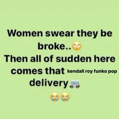 an image of some text that says women swear they be broke then all of sudden here comes