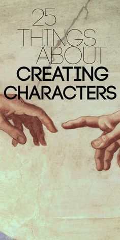 two hands touching each other with the words 25 things about creating characters written below them