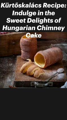 an image of some kind of cake on a cutting board with the words, kurroskialacs recipe indulge in the sweet delights of hungarian chimney cake