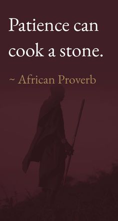 a quote from african prove that reads, patience can cook as stone