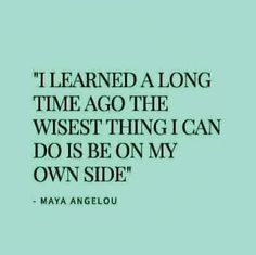 a quote that says i learned a long time ago the wise thing i can do is be on my own side