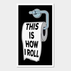 this is how i roll poster on a black background with the words'this is how i roll '