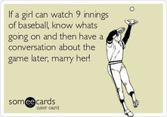 a baseball player catching a ball with the caption if a girl can watch 9 innings of baseball, know whats going on and then have a conversation about the game later,