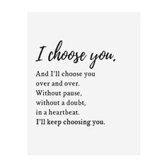 the words i choose you and i'll choose you over and over without pause, without a doubt, in a heartbeat, i'll'll keep choosing you