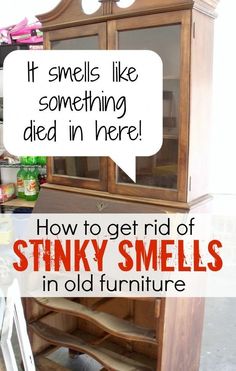 an old china cabinet with the words it smells like something died in here how to get rid of stinky smells in old furniture