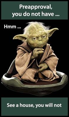 a yoda sitting in a pot with the caption saying,'preappoval, you do not have mmm see a house, you will not