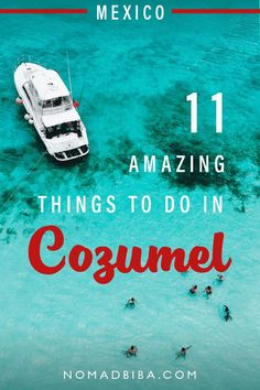 a boat floating in the ocean with text reading 11 amazing things to do in cozumel