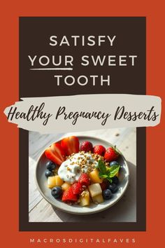 a plate with fruit and yogurt on it that says satisfy your sweet tooth healthy pregnancy desserts