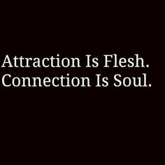 a black and white photo with the words attraction is flesh connection is soul