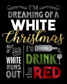 i'm dreaming of a white christmas but if the red wine runs out of it