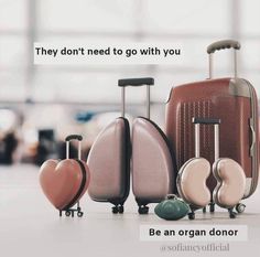 three pieces of luggage sitting next to each other on the ground with words above them that read, they don't need to go with you be an organ donor