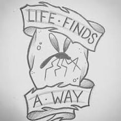 a drawing of a sign that says life finds a way