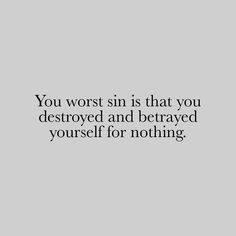 the words you worst sin is that you destroyed and beraved yourself for nothing