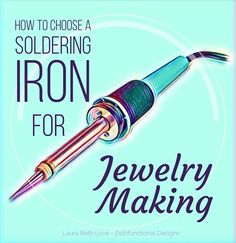 the cover of how to choose a soldering iron for jewelry making, with an image of