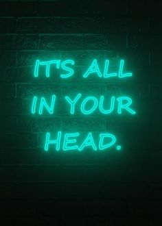 a neon sign that says it's all in your head