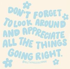 the words don't forget to look around and appreciate all the things going right