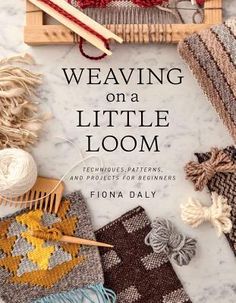 weaving on a little loom techniques, patterns and projects for beginners by fionna daily