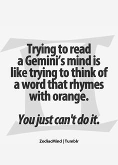 a quote that reads, trying to read a gemin's mind is like trying to think of a word that rhynes with orange you just can't do it