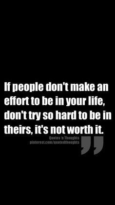 a black and white photo with the quote if people don't make an effort to be in your life, don't try so hard to be in their