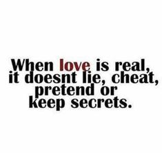 a quote that reads, when love is real, it doesn't lie, treat pretend or keep secrets