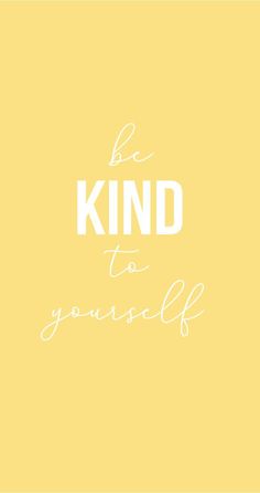 the words be kind to yourself written in white on a yellow background with a handwritten quote