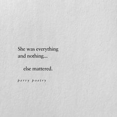 a piece of paper that has some type of writing on it with the words she was everything and nothing else matered