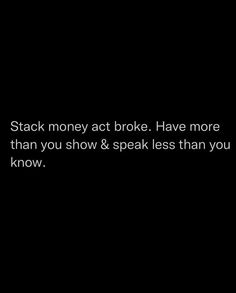 the words stack money act broke have more than you show & speak less than you know