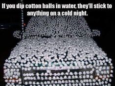 a bed with lots of white balls on it and the caption reads, if you dip cotton balls in water, they'll stick to anything on a cold night