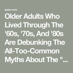 an old advertisement with the words older adults who lived through the 1960s, 70's and 80's are debunking the all - too - common