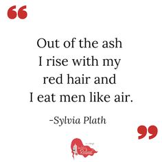 a quote from syria plath on the phrase out of the ash i rise with my red hair and i eat men like air