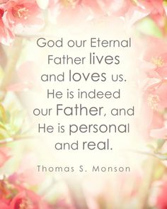 the quote god our eternal father lives and loves us he is indeed our father, and he is personal and real