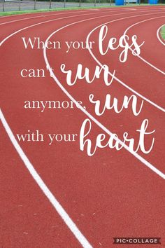 a track with the words when your legs can't run anymore, run with your heart