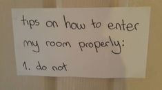 a sign posted on a door that says tips on how to enter my room properly 1 do not