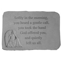 a stone with an angel on it that says softly in the morning, you heard a gentle call, you took the hand god offered you, and quietly left us all