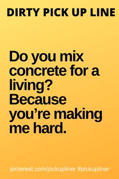 a poster with the words dirty pick up line do you mix concrete for a living? because you're making me hard