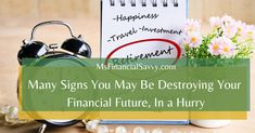 an alarm clock next to a notepad with the words many signs you may be destroying your financial future, in a hurry