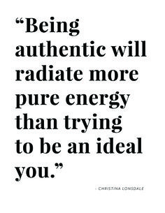 the quote being authentic will radiate more pure energy than trying to be an ideal you