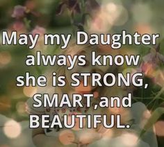 a woman holding flowers with the words, may my daughter always know she is strong, smart and beautiful