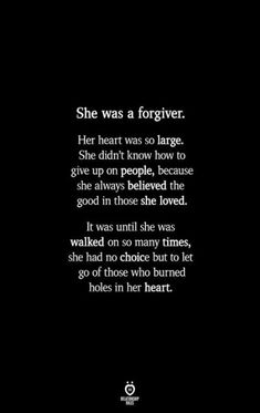 a black and white photo with the words, she was a forgiver her heart was so large she didn't know how to get up on people