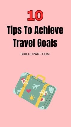 an open suitcase with the words 10 tips to achieve travel goals