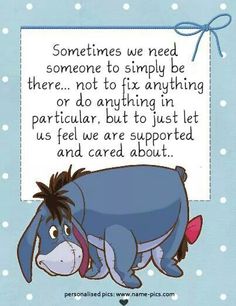 an image of winnie the pooh with a quote on it that says sometimes we need someone to simply be there not to fix anything or do anything in particular, but