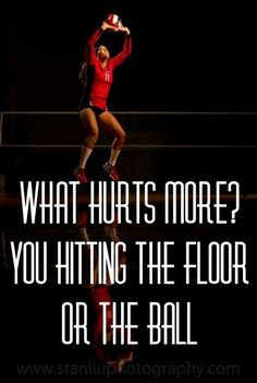 a volleyball player jumping up in the air to hit a ball with her racket and text that reads, what hurts more? you hitting the floor or the ball