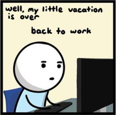 a cartoon character sitting at a computer with the caption well, my little vacation is over back to work