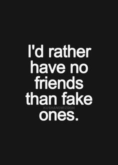 a black and white quote with the words i'd rather have no friends than fake ones