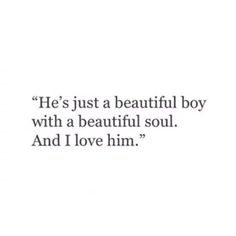 a quote that says he's just a beautiful boy with a beautiful soul and i love him