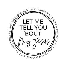 the words let me tell you're about my jesus in black ink on a white background