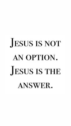 the words jesus is not an option, jesus is the answer on a white background