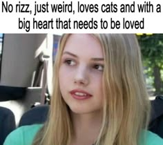 a girl with long blonde hair is looking at the camera and has a caption that reads, no rizz, just weird loves cats and will have a big heart that needs to be loved