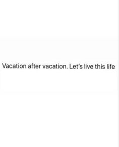 the words vacation after vacation let's live this life in black and white text