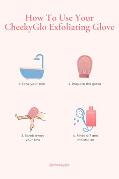 1. Enjoy a nice warm shower, bath or steam for at least 5 minutes. 2. Wet the glove and squeeze out excess water from the glove, leaving the glove slightly damp. 3. Move out of the water and exfoliate your skin vigorously. 4. Rinse off your skin and glove, wring the glove and let it hang dry. Use 1-2 times a week and replace your glove every 8-12 weeks. Body Scrub Spa, Body Scrub, Shower Bath, Being Used, Diy Clothes, How To Use